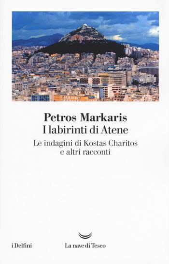 I labirinti di Atene. Le indagini di Kostas Charitos e altri racconti - Petros Markaris - Libro La nave di Teseo 2017, I delfini | Libraccio.it