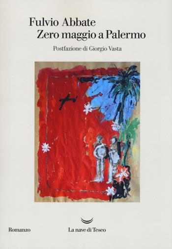 Zero maggio a Palermo - Fulvio Abbate - Libro La nave di Teseo 2017, Oceani | Libraccio.it