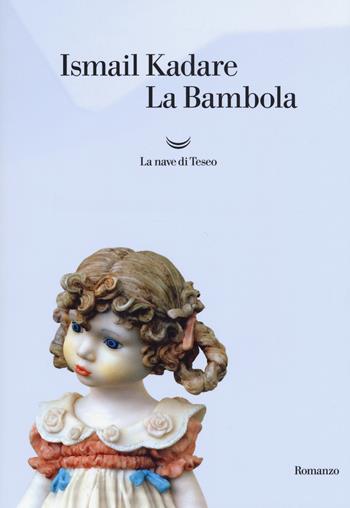La bambola - Ismail Kadaré - Libro La nave di Teseo 2017, Oceani | Libraccio.it