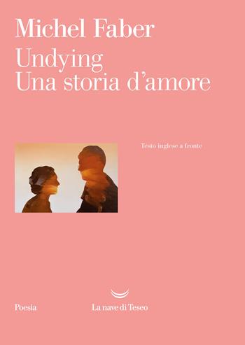 Undying. Una storia d'amore. Testo inglese a fronte - Michel Faber - Libro La nave di Teseo 2017, I venti | Libraccio.it