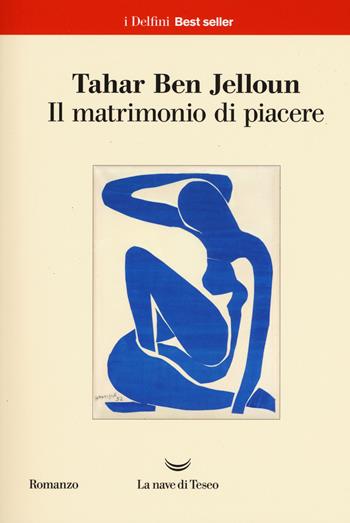 Il matrimonio di piacere - Tahar Ben Jelloun - Libro La nave di Teseo 2017, I delfini. Best seller | Libraccio.it
