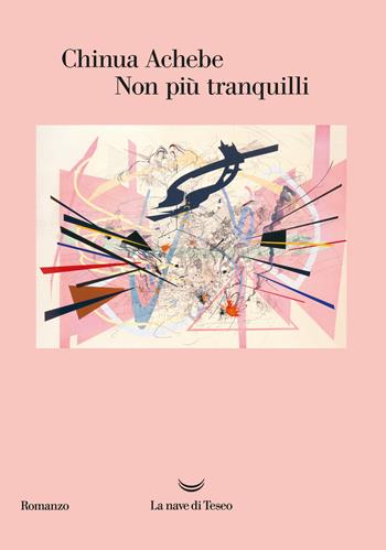 Non più tranquilli - Chinua Achebe - Libro La nave di Teseo 2017, Oceani | Libraccio.it
