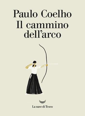 Il cammino dell'arco - Paulo Coelho - Libro La nave di Teseo 2017, I libri di Paulo Coelho | Libraccio.it