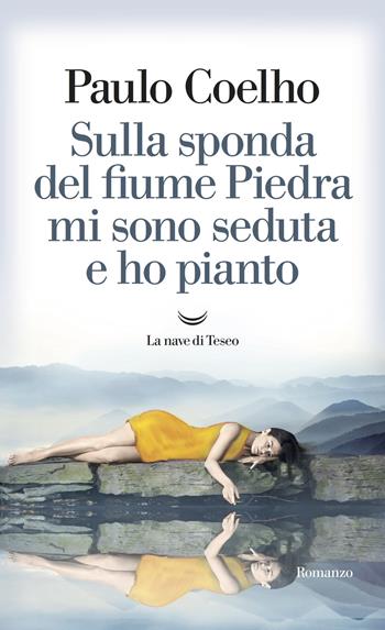 Sulla sponda del fiume Piedra mi sono seduta e ho pianto - Paulo Coelho - Libro La nave di Teseo 2017, I libri di Paulo Coelho | Libraccio.it