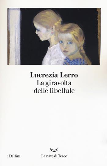 La giravolta delle libellule - Lucrezia Lerro - Libro La nave di Teseo 2017, I delfini | Libraccio.it