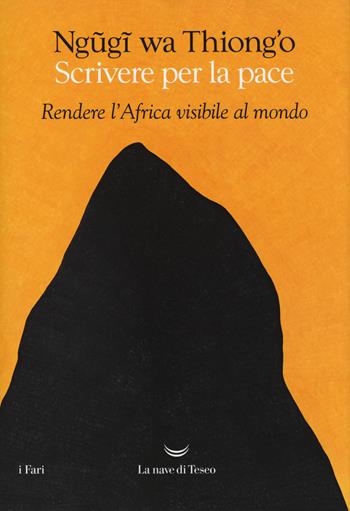 Scrivere per la pace. Rendere l'Africa visibile al mondo - Thiong'o Ngugi Wa - Libro La nave di Teseo 2017, I fari | Libraccio.it