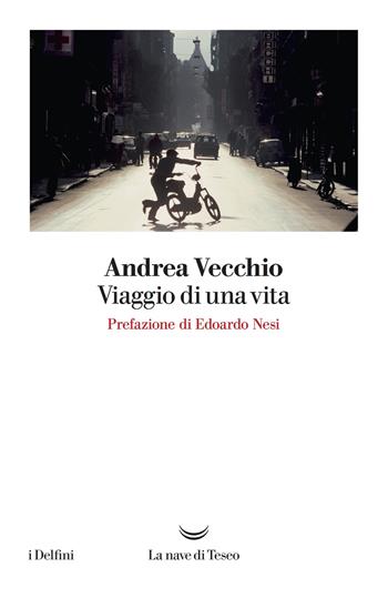 Viaggio di una vita - Andrea Vecchio - Libro La nave di Teseo 2017, I delfini | Libraccio.it