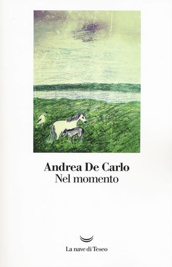 Nel momento - Andrea De Carlo - Libro La nave di Teseo 2017, I libri di Andrea De Carlo | Libraccio.it