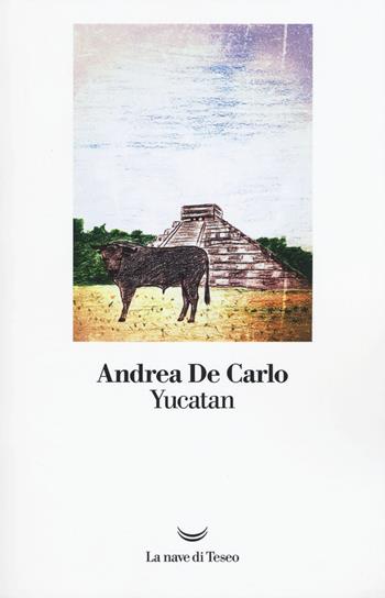 Yucatan - Andrea De Carlo - Libro La nave di Teseo 2017, I libri di Andrea De Carlo | Libraccio.it