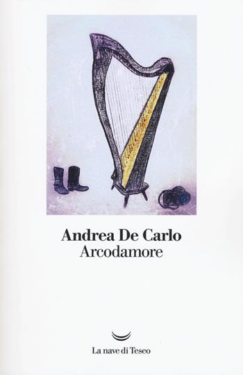 Arcodamore - Andrea De Carlo - Libro La nave di Teseo 2017, I libri di Andrea De Carlo | Libraccio.it