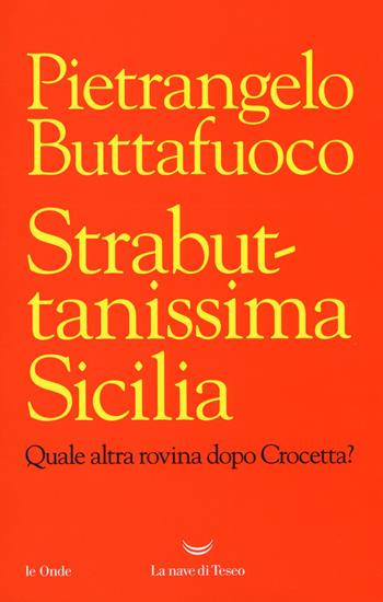 Strabuttanissima Sicilia. Quale altra rovina dopo Crocetta? - Pietrangelo Buttafuoco - Libro La nave di Teseo 2017, Le onde | Libraccio.it