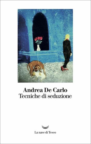 Tecniche di seduzione - Andrea De Carlo - Libro La nave di Teseo 2018, I libri di Andrea De Carlo | Libraccio.it
