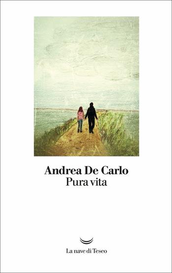 Pura vita - Andrea De Carlo - Libro La nave di Teseo 2018, I libri di Andrea De Carlo | Libraccio.it
