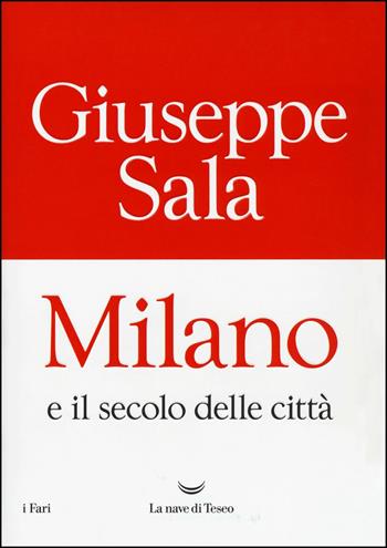 Milano e il secolo delle città - Giuseppe Sala - Libro La nave di Teseo 2018, I fari | Libraccio.it