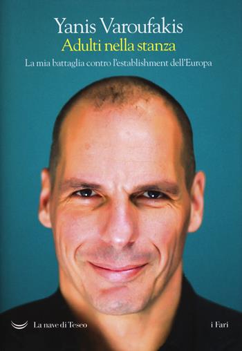 Adulti nella stanza. La mia battaglia contro l'establishment dell'Europa - Yanis Varoufakis - Libro La nave di Teseo 2018, I fari | Libraccio.it