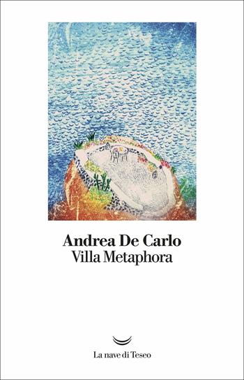 Villa Metaphora - Andrea De Carlo - Libro La nave di Teseo 2018, I libri di Andrea De Carlo | Libraccio.it