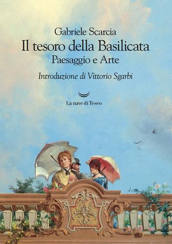 Il tesoro della Basilicata. Paesaggio e arte - Gabriele Scarcia - Libro La nave di Teseo 2017 | Libraccio.it