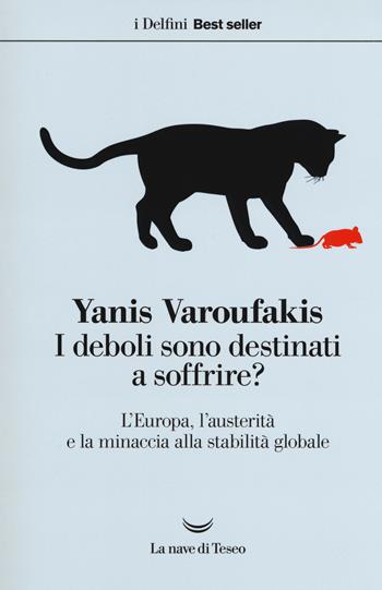 I deboli sono destinati a soffrire? L'Europa, l'austerità e la minaccia alla stabilità globale - Yanis Varoufakis - Libro La nave di Teseo 2018, I delfini. Best seller | Libraccio.it