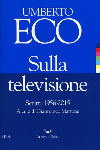 Sulla televisione. Scritti 1956-2015 - Umberto Eco - Libro La nave di Teseo 2018, I fari | Libraccio.it