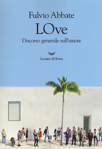LOve. Discorso generale sull'amore - Fulvio Abbate - Libro La nave di Teseo 2018, I fari | Libraccio.it