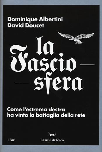 La fasciosfera. Come l'estrema destra ha vinto la battaglia della rete - Dominique Albertini, David Doucet - Libro La nave di Teseo 2018, I fari | Libraccio.it