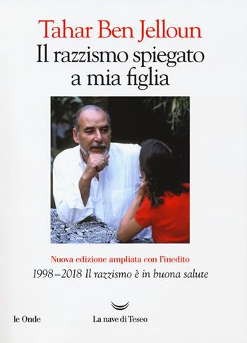 Il razzismo spiegato a mia figlia. Con «1998-2018. Il razzismo è in buona salute». Nuova ediz. - Tahar Ben Jelloun - Libro La nave di Teseo 2018, Le onde | Libraccio.it