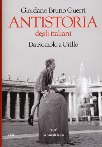 Antistoria degli italiani. Da Romolo a Grillo - Giordano Bruno Guerri - Libro La nave di Teseo 2018, I fari | Libraccio.it