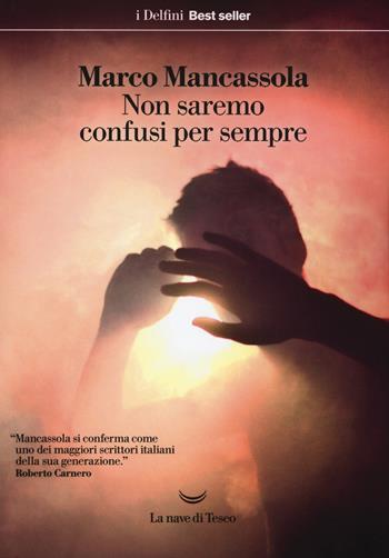 Non saremo confusi per sempre - Marco Mancassola - Libro La nave di Teseo 2018, I delfini. Best seller | Libraccio.it