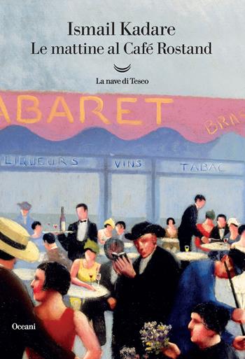 Le mattine al Café Rostand - Ismail Kadaré - Libro La nave di Teseo 2021, Oceani | Libraccio.it