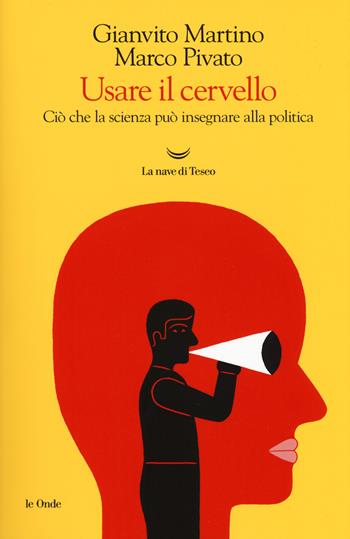 Usare il cervello. Ciò che la scienza può insegnare alla politica - Gianvito Martino, Marco Pivato - Libro La nave di Teseo 2018, Le onde | Libraccio.it