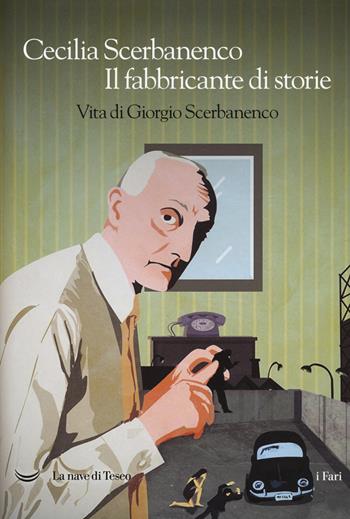 Il fabbricante di storie. Vita di Giorgio Scerbanenco - Cecilia Scerbanenco - Libro La nave di Teseo 2018, I fari | Libraccio.it