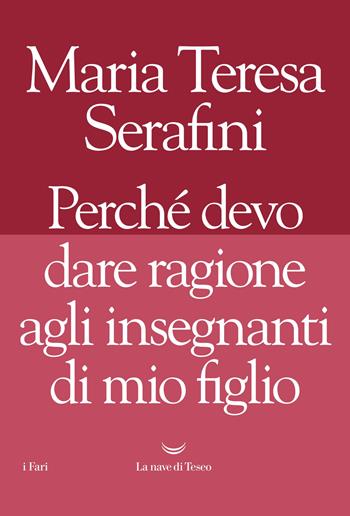 Perché devo dare ragione agli insegnanti di mio figlio - Maria Teresa Serafini - Libro La nave di Teseo 2018, I fari | Libraccio.it