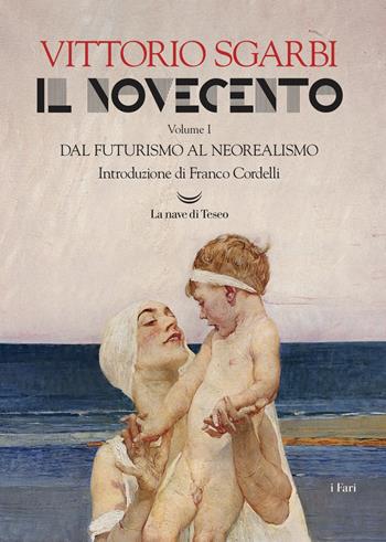 Il Novecento. Vol. 1: Dal futurismo al neorealismo - Vittorio Sgarbi - Libro La nave di Teseo 2018, I fari | Libraccio.it