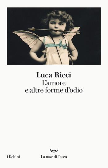 L' amore e altre forme d'odio - Luca Ricci - Libro La nave di Teseo 2020, I delfini | Libraccio.it