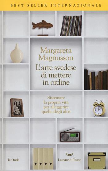 L' arte svedese di mettere in ordine. Sistemare la propria vita per alleggerire quella degli altri - Margareta Magnusson - Libro La nave di Teseo 2019, Le onde | Libraccio.it