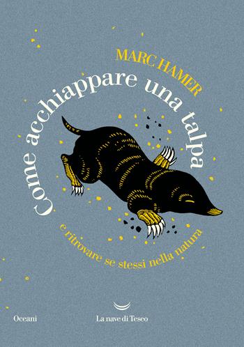 Come acchiappare una talpa. E ritrovare se stessi nella natura - Marc Hamer - Libro La nave di Teseo 2022, Oceani | Libraccio.it