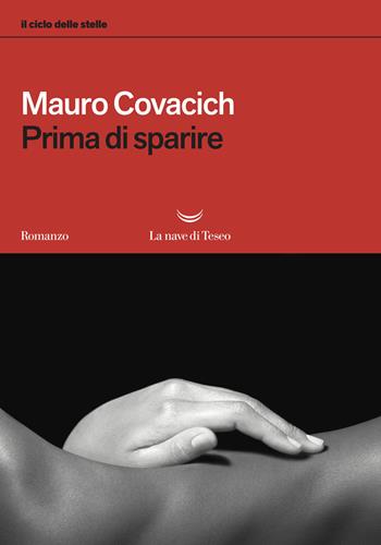Prima di sparire. Il ciclo delle stelle - Mauro Covacich - Libro La nave di Teseo 2018, I libri di Mauro Covacich | Libraccio.it
