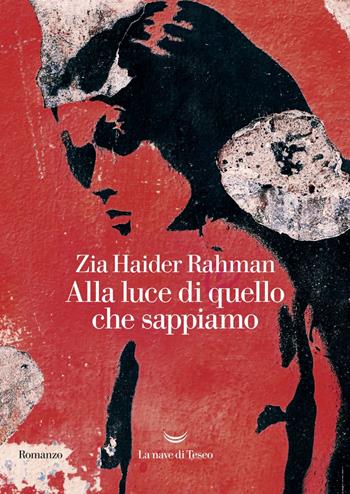 Alla luce di quello che sappiamo - Zia Haider Rahman - Libro La nave di Teseo 2019, Oceani | Libraccio.it