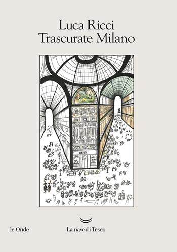 Trascurate Milano - Luca Ricci - Libro La nave di Teseo 2018, Le onde | Libraccio.it