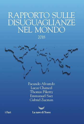 Rapporto mondiale sulle diseguaglianze nel mondo 2018 - Facundo Alvaredo, Lucas Chancel, Thomas Piketty - Libro La nave di Teseo 2019, I fari | Libraccio.it