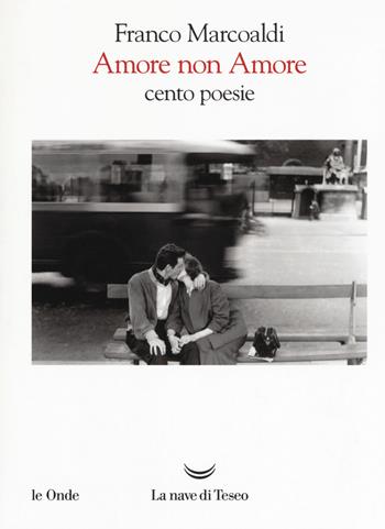 Amore non Amore. Cento poesie - Franco Marcoaldi - Libro La nave di Teseo 2019, Le onde | Libraccio.it