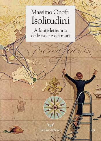 Isolitudini. Atlante letterario delle isole e dei mari - Massimo Onofri - Libro La nave di Teseo 2019, I fari | Libraccio.it