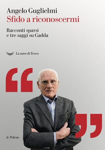 Sfido a riconoscermi. Racconti sparsi e tre saggi su Gadda. Con Libro in brossura - Angelo Guglielmi - Libro La nave di Teseo 2019, Le polene | Libraccio.it