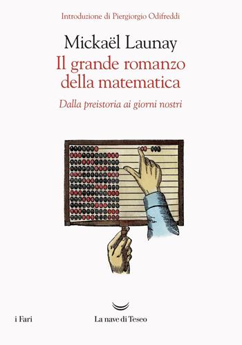 Il grande romanzo della matematica. Dalla preistoria ai giorni nostri - Mickaël Launay - Libro La nave di Teseo 2019, I fari | Libraccio.it