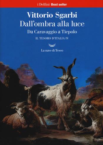 Dall'ombra alla luce. Da Caravaggio a Tiepolo. Il tesoro d'Italia. Vol. 4 - Vittorio Sgarbi - Libro La nave di Teseo 2019, I delfini. Best seller | Libraccio.it