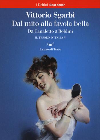 Dal mito alla favola bella. Da Canaletto a Boldini. Il tesoro d'Italia. Vol. 5 - Vittorio Sgarbi - Libro La nave di Teseo 2019, I delfini. Best seller | Libraccio.it