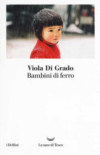 Bambini di ferro - Viola Di Grado - Libro La nave di Teseo 2019, I delfini | Libraccio.it