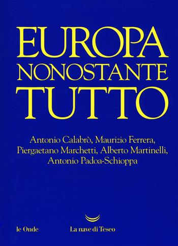 Europa nonostante tutto - Piergaetano Marchetti, Antonio Calabrò, Maurizio Ferrera - Libro La nave di Teseo 2019, Le onde | Libraccio.it