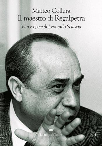 Il maestro di Regalpetra. Vita di Leonardo Sciascia - Matteo Collura - Libro La nave di Teseo 2019, I fari | Libraccio.it