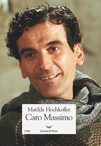 Caro Massimo - Matilde Hochkofler - Libro La nave di Teseo 2019, I fari | Libraccio.it